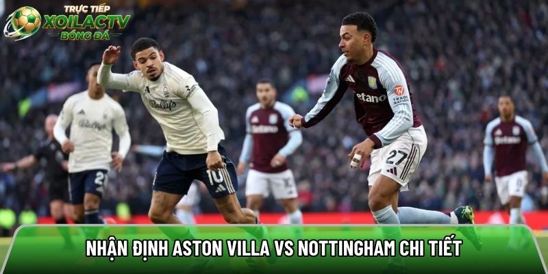 Nhận định Aston Villa vs Nottingham chi tiết