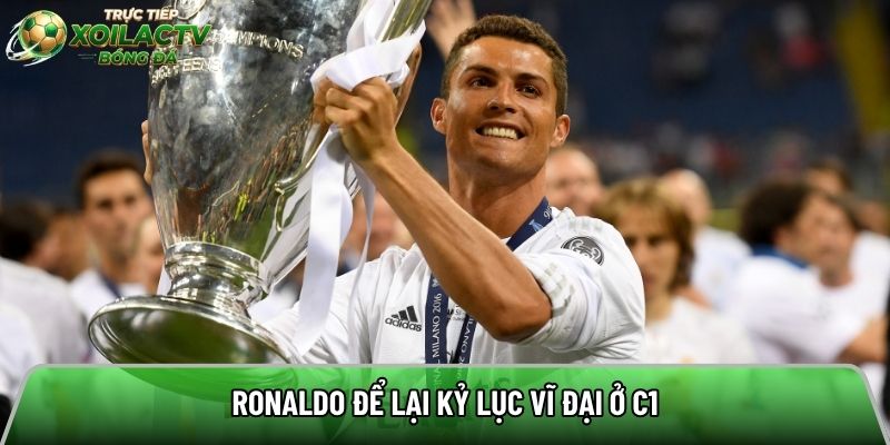 Ronaldo để lại kỷ lục vĩ đại ở C1