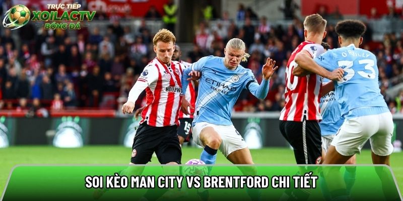 Soi kèo Man City vs Brentford chi tiết